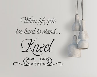 Vinyl Decal - When Life Gets Too Hard To Stand....Kneel - Home Decor - Wall Words - Decals - Vinyl Lettering - Living Room Decor