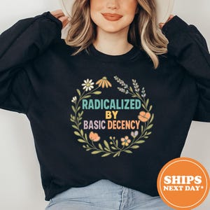 Radicalized by Basic Decency Hoodie / Political Protest Sweatshirt / Feminist Activist Pullover / Liberal Social Justice Gift Top