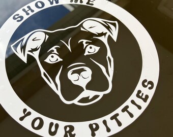 Show me your pitties vinyl decal - window sticker