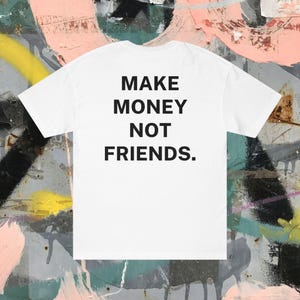 Make Money Not Friends T-Shirt - Back Print Minimalist Graphic Tee, Streetwear Unisex Shirt, Bold Money Quote Shirt