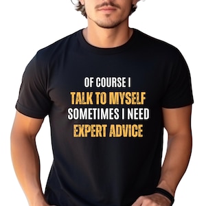 Of Course I Talk To Myself Need Expert Advice, Funny T-Shirt Men, Cool Shirt, Sarcastic Tshirt, Expert Advice Tee
