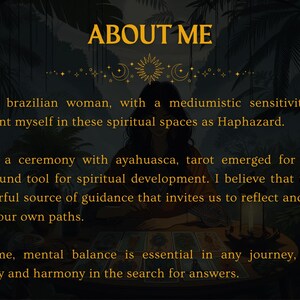 May include: A woman with long dark hair sits in front of a tarot card spread. The text "ABOUT ME" is at the top of the image. The text below reads: "I am brazilian woman, with a mediumistic sensitivity, and I present myself in these spiritual spaces as Haphazard. After a ceremony with ayahuasca, tarot emerged for me as a profound tool for spiritual development. I believe that tarot is a powerful source of guidance that invites us to reflect and connect with our own paths. For me, mental balance is essential in any journey, allowing clarity and harmony in the search for answers."