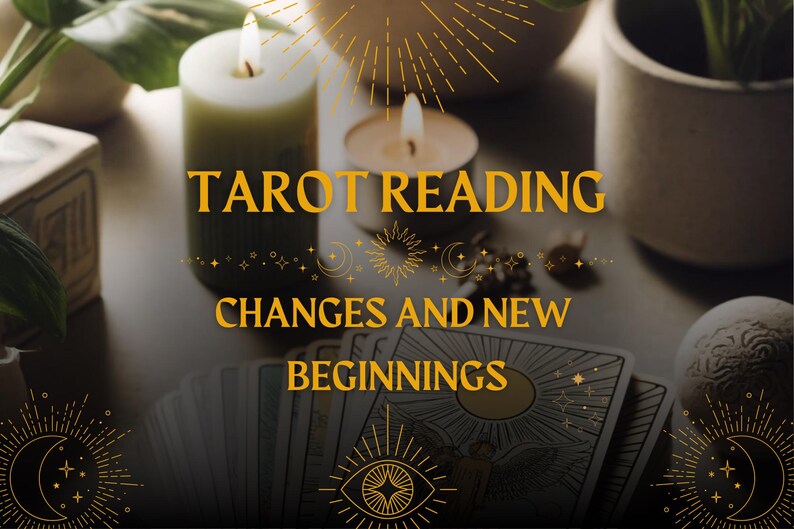 May include: Tarot cards spread out on a table with candles and other decorative items. The text "Tarot Reading Changes and New Beginnings" is displayed in gold lettering.