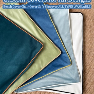 May include: A collection of rectangular fabric covers in teal, light green, blue, light blue, and white, each featuring a contrasting piped edge. The text reads: Custom Covers for All Designs, Bench Cover Chair Cover Sofa Slipcover ALL TYPES AVAILABLE.