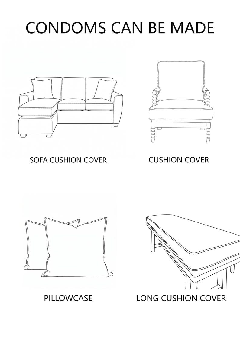 May include: A black and white line drawing showing four furniture items with the text CONDOMS CAN BE MADE. The items are labeled SOFA CUSHION COVER, CUSHION COVER, PILLOWCASE, and LONG CUSHION COVER, illustrating various textile covers for furniture.