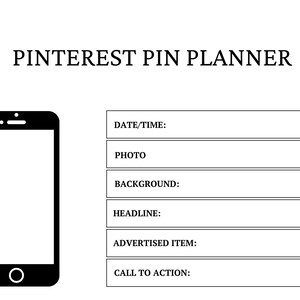 May include: A black and white Pinterest Pin Planner template featuring a smartphone icon on the left and a list of fields on the right including DATE/TIME, PHOTO, BACKGROUND, HEADLINE, ADVERTISED ITEM, and CALL TO ACTION for organizing social media content.
