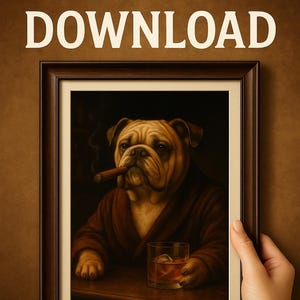 May include: Framed artwork featuring a bulldog in a brown robe, smoking a cigar, and holding a glass of whiskey. The image has a vintage aesthetic. The words "INSTANT DOWNLOAD" are at the top.