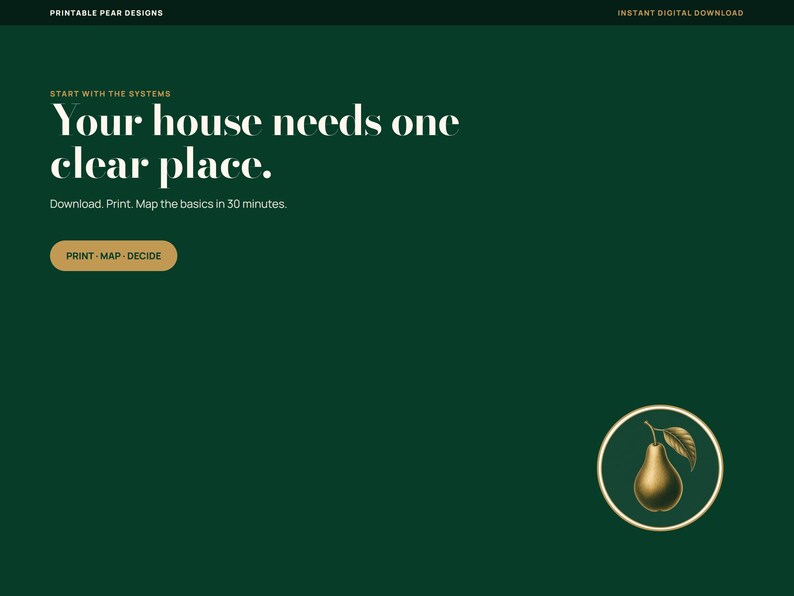 Puede incluir: Un gr&aacute;fico digital verde oscuro con el texto "PRINTABLE PEAR DESIGNS" en la parte superior, "START WITH THE SYSTEMS" sobre "Your house needs one clear place." y "Download, Print, Map the basics in 30 minutes." con un bot&oacute;n "PRINT &middot; MAP &middot; DECIDE".