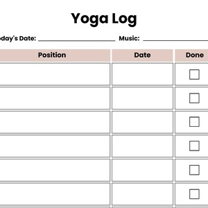 May include: A white yoga log template featuring the bold black text Yoga Log at the top. It includes fields for Today's Date and Music, followed by a table with columns labeled Position, Date, and Done, with six rows for tracking yoga practice.