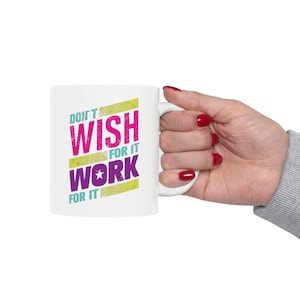 Motivational Ceramic Mug, Don&#39;t Wish for it Work for it, Inspirational Coffee Cup, Office Gift, Positive Quote Tea Mug, Breakfast Drinkware