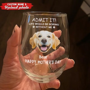 Benutzerdefiniertes Hundegesicht-Weinglas - lustiges Muttertagsgeschenk vom Hund - geben Sie es zu, das Leben wäre langweilig ohne mich personalisiertes Glas, Tierliebhaber
