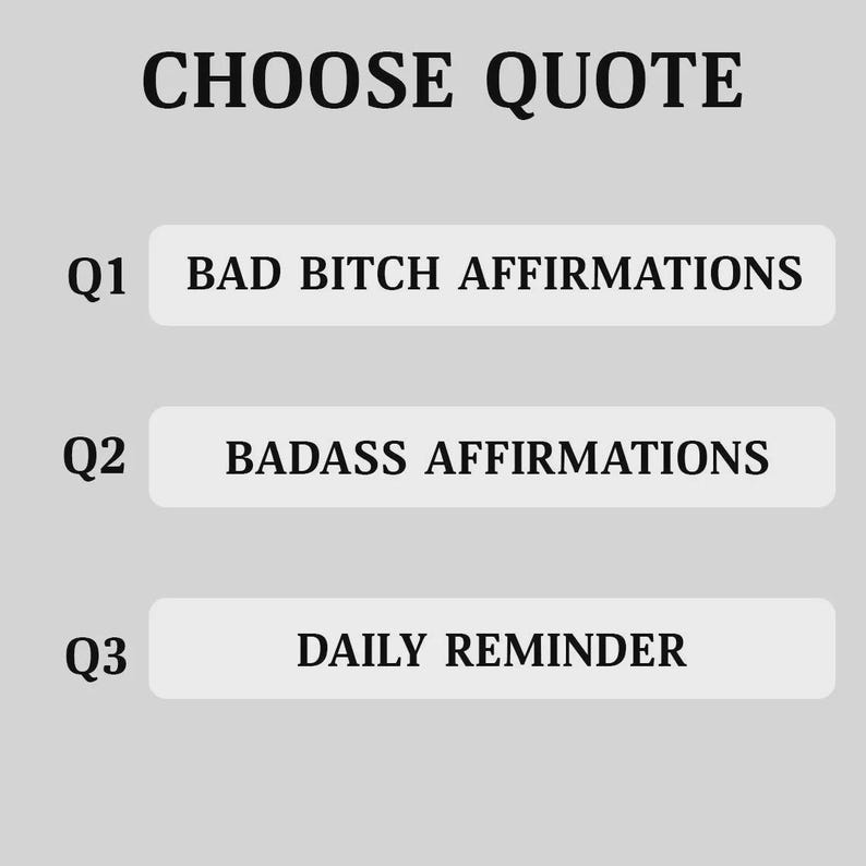 May include: Image with the text "CHOOSE QUOTE" at the top. Below are three options: "BAD BITCH AFFIRMATIONS", "BADASS AFFIRMATIONS", and "DAILY REMINDER". Each option is in a white rectangle with a black outline.