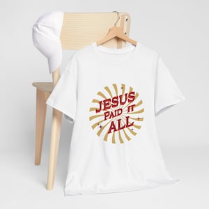 Christian Jesus Paid it All T-Shirt, Easter Faith Clothing, Religious Gift, Unisex Heavy Cotton Tee, Inspired Religious Apparel