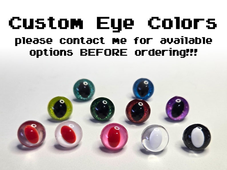 May include: Assortment of colorful plastic eyes with black pupils. The eyes are available in a variety of colors, including red, green, blue, purple, and white. The text "Custom Eye Colors" is displayed at the top of the image. The text "Please contact me for available options BEFORE ordering!!" is displayed below the image.