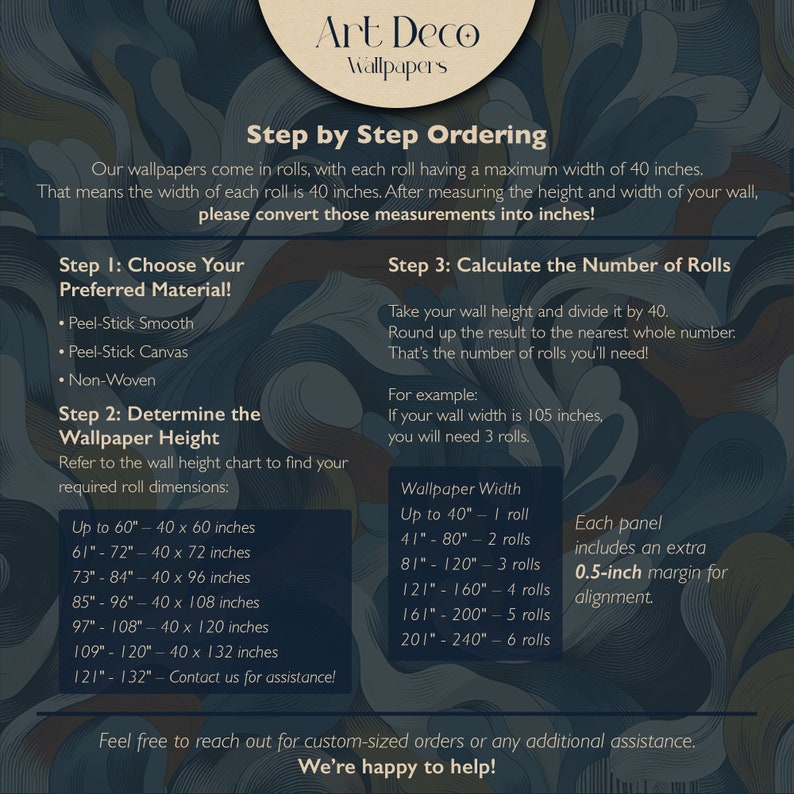 May include: A step-by-step guide for ordering Art Deco wallpaper. The guide includes instructions on how to measure your wall, choose the right material, and calculate the number of rolls needed. The guide also includes a chart showing the wallpaper width and the corresponding number of rolls needed.
