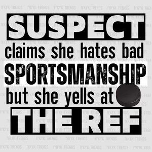 May include: Black and white graphic text that reads "SUSPECT claims she hates bad SPORTSMANSHIP but she yells at THE REF". A black hockey puck is in the middle of the text.
