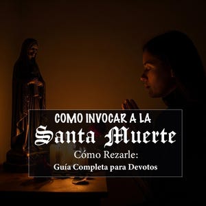 Cómo Rezarle a la Santa Muerte: Guía Completa para Invocar a Santa Muerte