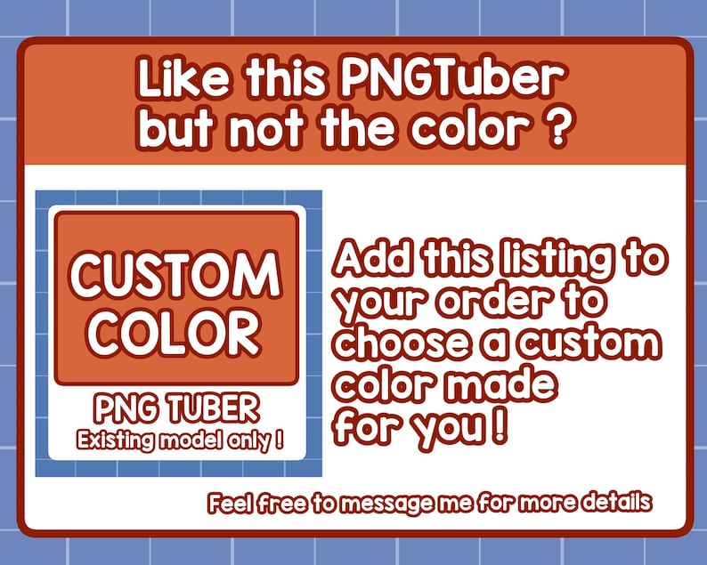 May include: A promotional graphic with text on a white background, framed by a brown border and a blue grid. The text reads "Like this PNGTuber but not the color?" and "CUSTOM COLOR PNG TUBER Existing model only!" with instructions to add a custom color.