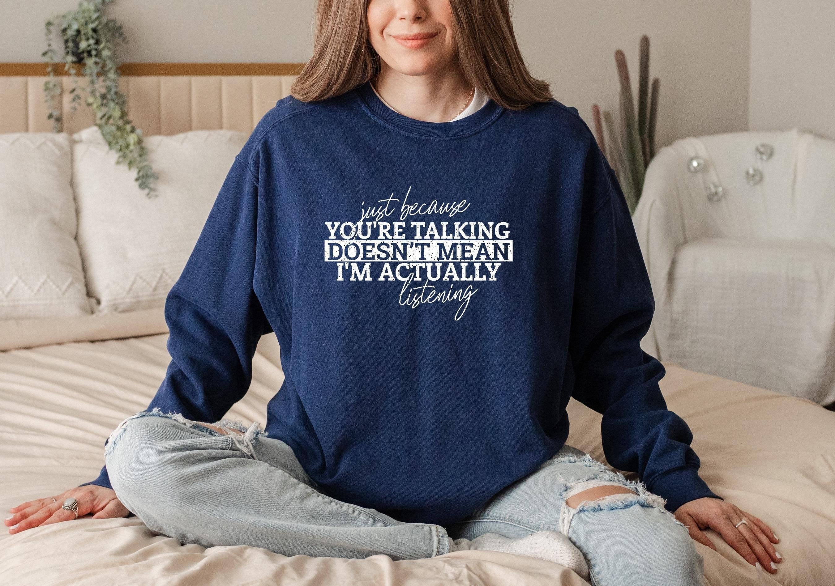Funny Saying Sweatshirt | Just Because Sweater You're Talking | Classic | Sarcastic Sweater | Sassy | USA