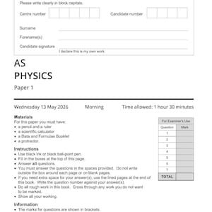 May include: A white AQA AS Physics Paper 1 exam document with black text. It includes fields for candidate details, instructions, a materials list, and a table for examiner use. The document is dated Wednesday 13 May 2026, with a 1 hour 30 minute time limit.