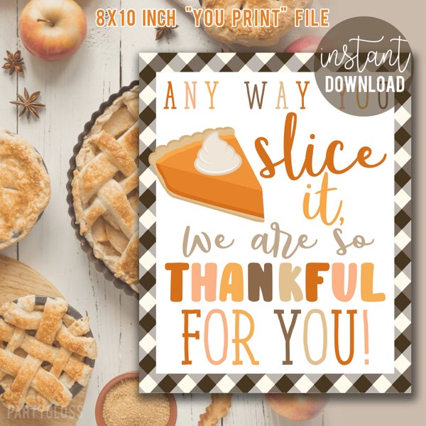 Thanksgiving Pie Appreciation 8x10 Printable Sign, Any Way You Slice It We Are So Thankful For You Staff PTO PTA Police Teachers Volunteers