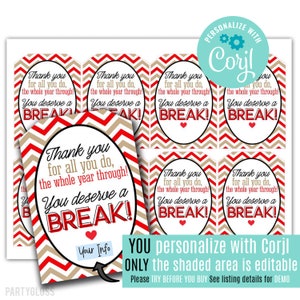 May include: Eight printable gift tags with a red and brown chevron pattern. The tags say "Thank you for all you do, the whole year through! You deserve a BREAK!" with a red heart. The text "You personalize with Corjl ONLY the shaded area is editable" is at the bottom of the image.