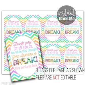 May include: Eight printable gift tags with a chevron pattern in pink, blue, green, and yellow. The tags feature the text "Thank you for all you do, the whole year through! You deserve a BREAK! Enjoy your Spring Break."