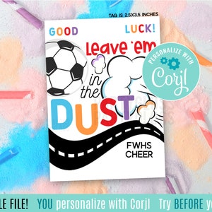 May include: A printable soccer-themed cheer tag with the text "GOOD LUCK! Leave 'em in the DUST" in colorful letters. The tag also includes a soccer ball graphic and the text "FWHS CHEER". The tag is 2.5 inches by 3.5 inches and is customizable with Corjl.