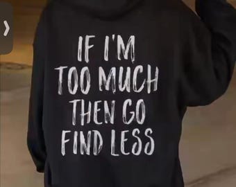 If I'm Too Much Then Go Find Less Hoodie, Inspirational Women's Clothing