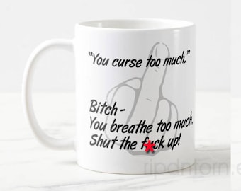 You Curse Breathe Too Much Middle Finger Mug for Coffee Caffeine Addicts - Two Sizes 11 oz., 15 oz. - Gift for friend, co-worker, boss