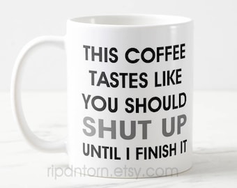 This Coffee Tastes Like You Should Shut Up Mug for Coffee Caffeine Addicts - Two Sizes 11 oz., 15 oz. - Gift for friend, co-worker, boss