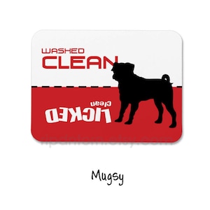May include: A white and red dog bowl with the text "WASHED CLEAN" on the top and "LICKED clean" on the bottom. A black silhouette of a pug dog is in the center of the bowl. The text "Mugsy" is below the bowl.