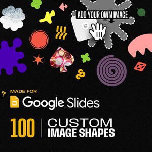 May include: A graphic promoting Google Slides with the text "Add Your Own Image." The image features colorful shapes and the words "Made for Google Slides" and "100 Custom Image Shapes" in a yellow and white font on a black background.