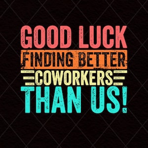 Good Luck Finding Better Coworkers Than Us PNG SVG, Farewell Gift For Colleagues, Going Away Gifts, Coworker Leaving, Moving Away