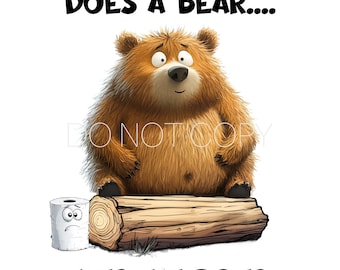 May include: A cartoon illustration of a brown bear sitting on a log with a roll of toilet paper next to it. The text "DOES A BEAR... YES, HE DOES" is written below the image.