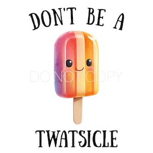 Don&#39;t Be A Twatsicle PNG Digital Download File