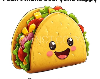 May include: A cartoon taco with a smiling face and the text "I can't make everyone happy I'm not a taco".