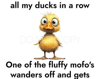 Just When I Think I Have All My Ducks In A Row PNG Digital Download File