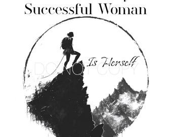 May include: Black and white illustration of a woman standing on a mountain peak with the text "Behind Every Successful Woman Is Herself".