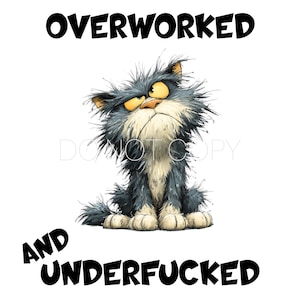 May include: A cartoon illustration of a disgruntled grey cat with yellow eyes. The cat is sitting and has a messy appearance. The text above the cat reads "OVERWORKED" and the text below reads "AND UNDERFUCKED".
