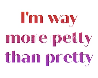 Puede incluir: Un diseño gráfico con el texto "I'm way more petty than pretty" en un degradado de rojo y morado.