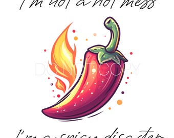 I'm Not A Hot Mess I'm A Spicy Disaster - PNG Digital Download File