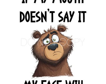 May include: A cartoon illustration of a brown bear with a worried expression. The bear has green eyes and a sad mouth. The text above reads "IF MY MOUTH DOESN'T SAY IT" and below reads "MY FACE WILL".