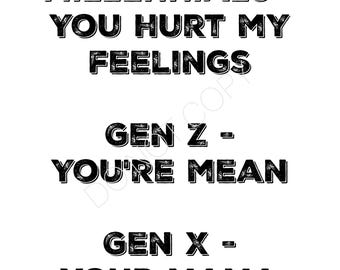 May include: A white background with black text. The text reads "MILLENNIALS - YOU HURT MY FEELINGS", "GEN Z - YOU'RE MEAN", and "GEN X - YOUR MAMA". The text is in a bold, distressed font.
