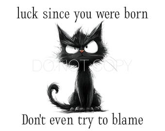 Puede incluir: Ilustración de un gato negro con expresión enfadada y el texto "You've had bad luck since you were born. Don't even try to blame that shit on me." El gato tiene ojos blancos y una cola rizada.