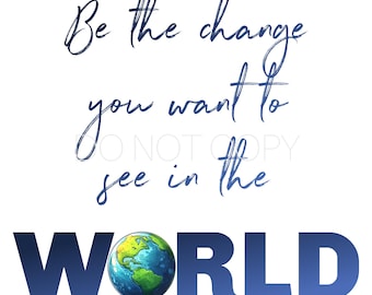 Könnte beinhalten: Blauer und weißer Text auf weißem Hintergrund lautet "Be the change you want to see in the WORLD". Ein blauer Globus mit grünen Kontinenten ist in dem Wort "WORLD" zentriert.