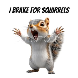 May include: A cartoon squirrel with a wide open mouth, looking surprised. The squirrel is standing on its hind legs with its front paws raised. The text "I BRAKE FOR SQUIRRELS" is written above the squirrel.