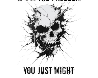 Puede incluir: Gráfico en blanco y negro de una calavera con dientes afilados, emergiendo de un fondo agrietado. El texto en la parte superior dice "IF I'M THE PROBLEM" y el texto en la parte inferior dice "YOU JUST MIGHT BE THE REASON".