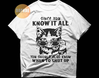 May include: White t-shirt with a black and white graphic of a cat wearing sunglasses. The text on the shirt reads "SINCE YOU KNOW IT ALL YOU SHOULD ALSO KNOW WHEN TO SHUT UP."