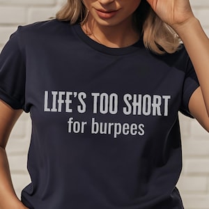 life&#39;s too short for burpees shirt, fitness, gym shirt, powerlifting, motivational shirt, workout clothes, funny workout shirt